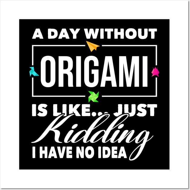 A Day Without Origami Is Like Just Kidding Wall Art by White Martian